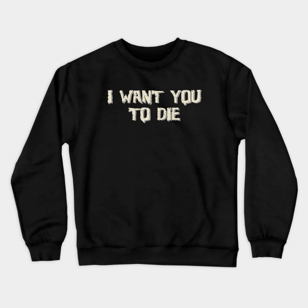 I want you to die Crewneck Sweatshirt by bosticlinda